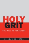 Holy Grit: The Will to Persevere By M. Dean Register Cover Image