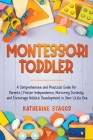 Montessori Toddler: A Comprehensive and Practical Guide for Parents Foster Independence, Nurturing Curiosity, and Encourage Holistic Devel Cover Image