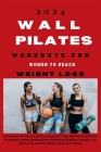 2024 Wall Pilates Workouts for Women to Reach Weight Loss: Rejuvenate Your Body: A 28-Day Journey with Easy Wall Pilates Workouts for Women, Seniors, Cover Image