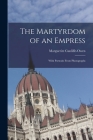 The Martyrdom of an Empress: With Portraits From Photographs Cover Image