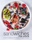 Sandwiches for Lunch: A Lunch Cookbook with Delicious Sandwich Recipes Cover Image