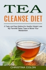 Tea Cleanse Diet: My Favorite Detox Teas to Boost Your Metabolism (A Tasty and Easy Method for Healthy Weight Loss) By Christina Colon Cover Image