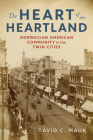 The Heart of the Heartland: Norwegian American Community in the Twin Cities By David C. Mauk Cover Image