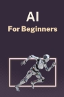 AI for Beginners: A Practical Guide to Machine Learning By Alanna Maldonado Cover Image