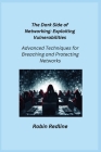 The Dark Side of Networking: Advanced Techniques for Breaching and Protecting Networks Cover Image