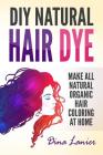 DIY Natural Hair Dye: Make All Natural Organic Hair Coloring At Home Cover Image