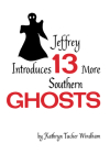 Jeffrey Introduces Thirteen More Southern Ghosts: Commemorative Edition By Kathryn Tucker Windham, Dilcy Windham Hilley (Afterword by), Ben Windham (Afterword by) Cover Image
