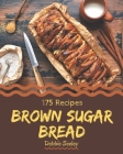 175 Brown Sugar Bread Recipes: A Highly Recommended Brown Sugar Bread Cookbook By Debbie Seeley Cover Image