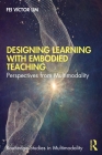 Designing Learning with Embodied Teaching: Perspectives from Multimodality (Routledge Studies in Multimodality) By Fei Victor Lim Cover Image