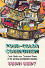 Four-Color Communism: Comic Books and Contested Power in the German Democratic Republic By Sean Eedy Cover Image