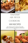 Air Fryer Cookbook 800 Recipes: Easy & Delicious Air Fry, Dehydrate, Roast, Bake, Reheat, and More Recipes for Beginners and Advanced Users By Lenny Leonard Cover Image