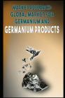 Market Research: Global Market for Germanium and Germanium Products By Andrei Besedin Cover Image