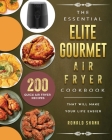 The Essential Elite Gourmet Air Fryer Cookbook: 200 Quick Air Fryer Recipes That Will Make Your Life Easier By Ronald Shank Cover Image