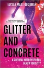 Glitter and Concrete: A Cultural History of Drag in New York City By Elyssa Maxx Goodman Cover Image