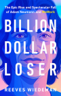 Billion Dollar Loser: The Epic Rise and Spectacular Fall of Adam Neumann and WeWork By Reeves Wiedeman Cover Image