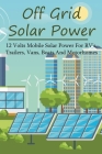 Off Grid Solar Power: 12 Volts Mobile Solar Power For RV's, Trailers, Vans, Boats And Motorhomes: Off Grid Solar And Wind Power Kits By Alfonso Weston Cover Image