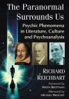 The Paranormal Surrounds Us: Psychic Phenomena in Literature, Culture and Psychoanalysis By Richard Reichbart Cover Image