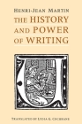 The History and Power of Writing By Henri-Jean Martin, Lydia G. Cochrane (Translated by) Cover Image