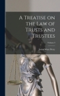 A Treatise on the Law of Trusts and Trustees; Volume I By Jairus Ware Perry Cover Image