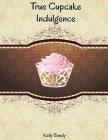 True cupcake indulgence By Toby Bandy, Toby Bandy (Illustrator), Kelly Anne Bandy Cover Image