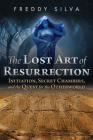 The Lost Art of Resurrection: Initiation, Secret Chambers, and the Quest for the Otherworld By Freddy Silva Cover Image
