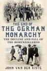 The End of the German Monarchy: The Decline and Fall of the Hohenzollerns Cover Image