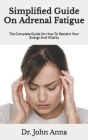 Simplified Guide On Adrenal Fatigue: The Complete Guide On How To Reclaim Your Energy And Vitality Cover Image