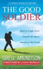 The Good Soldier: How to Fight Well, Finish the Race, and Keep the Faith By Jason Redman (Foreword by), Greg Amundson Cover Image