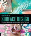 Playing with Surface Design: Modern Techniques for Painting, Stamping, Printing and More By Courtney Cerruti Cover Image
