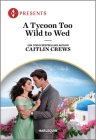 A Tycoon Too Wild to Wed By Caitlin Crews Cover Image