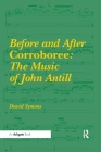 Before and After Corroboree: The Music of John Antill By David Symons Cover Image