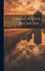 Grand Rapids, Michigan .. By Anonymous Cover Image