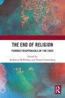 The End of Religion: Feminist Reappraisals of the State By Kathleen McPhillips (Editor), Naomi Goldenberg (Editor) Cover Image