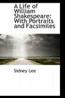 A Life of William Shakespeare: With Portraits and Facsimiles By Sidney Lee Cover Image