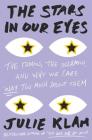 The Stars in Our Eyes: The Famous, the Infamous, and Why We Care Way Too Much About Them Cover Image