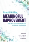 Small Shifts, Meaningful Improvement: Collective Leadership Strategies for Schools and Districts Cover Image