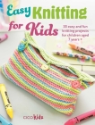Easy Knitting for Kids: 35 easy and fun knitting projects for children aged 7 years + (Easy Crafts for Kids) Cover Image