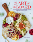 The Art of the Board: Fun & Fancy Snack Boards, Recipes & Ideas for Entertaining All Year By Olivia Carney Cover Image