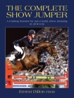 The Complete Show Jumper: A Training Manual for Successful Show Jumping at All Levels By Ernest Dillon Cover Image