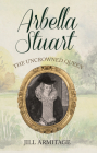 Arbella Stuart: The Uncrowned Queen By Jill Armitage Cover Image
