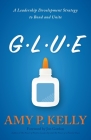 Glue: A Leadership Development Strategy to Bond and Unite By Amy P. Kelly, Jon Gordon (Foreword by) Cover Image