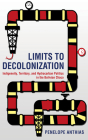 Limits to Decolonization: Indigeneity, Territory, and Hydrocarbon Politics in the Bolivian Chaco By Penelope Anthias Cover Image