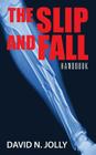 The Slip and Fall: Handbook By David N. Jolly Cover Image