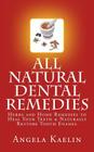 All Natural Dental Remedies: Herbs and Home Remedies to Heal Your Teeth & Naturally Restore Tooth Enamel By Angela Kaelin Cover Image
