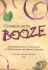 Cooking with Booze: From Beer Batter to Vodka Jelly, 101 Recipes from the Liquor Cabinet By George Bone, Lucy Baker (Foreword by) Cover Image