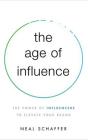 The Age of Influence: The Power of Influencers to Elevate Your Brand By Neal Schaffer, Stu Gray (Read by) Cover Image