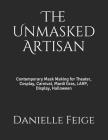 The Unmasked Artisan: Contemporary Mask Making for Theater, Cosplay, Carnival, Mardi Gras, Larp, Display, Halloween Cover Image