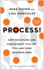 Process!: How Discipline and Consistency Will Set You and Your Business Free By Mike Paton, Lisa González Cover Image