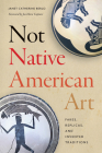Not Native American Art: Fakes, Replicas, and Invented Traditions By Janet Catherine Berlo, Joe Horse Capture (Foreword by) Cover Image