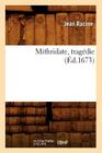 Mithridate, Tragédie (Éd.1673) (Litterature) By Jean Racine Cover Image
